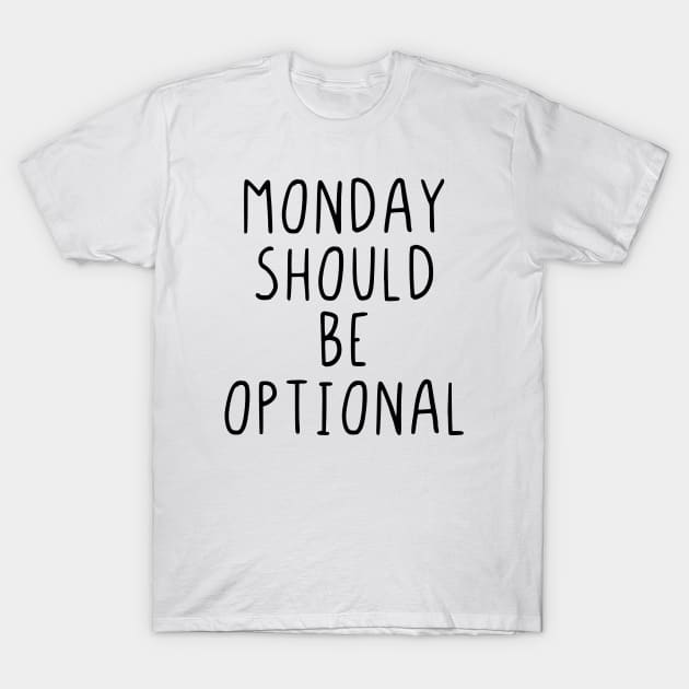 Monday should be optional T-Shirt by StraightDesigns